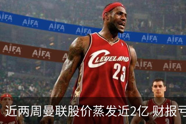 近两周曼联股价蒸发近2亿 财报亏损1亿镑+C罗言论